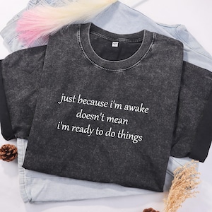 Just Because I&#39;m Awake Doesn&#39;t Mean I&#39;m Ready To Do Things Shirt, Sarcastic Shirt, Funny Mom Shirt, Funny Humor Shirt
