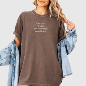 If You Think I&#39;m Short You Should See My Patience Shirt,Funny Quote Shirt, Funny Humor Shirt, Sarcasm Shirt, Sarcastic Shirt