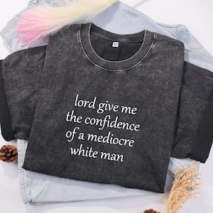 Camiseta &quot;Señor, dame la confianza de un hombre blanco mediocre&quot;, camiseta de empoderamiento femenino, camiseta de humor divertido, camiseta feminista divertida