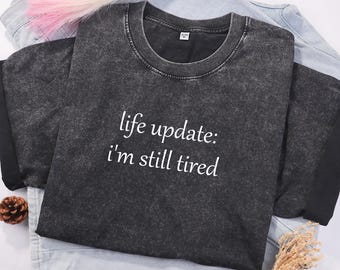 Life Update: I'm Still Tired Shirt, Adult Humor Shirt, Funny Meme Shirt, Sarcasm Shirt, Gift for Her, Trendy Shirt for Women