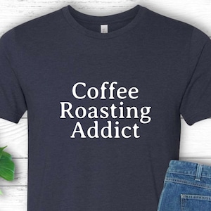 Coffee Roasting Shirt Coffee Roasting Addict TShirt Coffee Roaster T-Shirt Barista Gift Coffee Lover Roasting Coffee Gift Coffee Gift