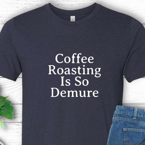 Coffee Roasting Shirt Coffee is So Demure Funny Coffee Roaster T-Shirt Barista Gift for Coffee Lover Tee Home Coffee Humor Roasting Gift
