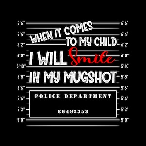 When it comes to my child I will smile in my mugshot, mom svg, dad svg, dadlife quotes svg file, mom life quotes svg, mugshot svg cricut
