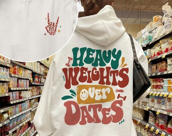 Funny Workout Hoodie, Heavy Weights Over Dates T Shirt, Be Happy Lift Heavy, Gift for Gym Lover, Workout Fitness Shirt, VSCO Positive Hoodie