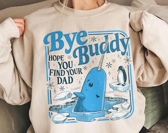 Bye Buddy Hope You Find Your Dad Sweatshirt, Buddy Narwhal Xmas T Shirt, Christmas Classic Movie Crewneck, Whale Festive Gift