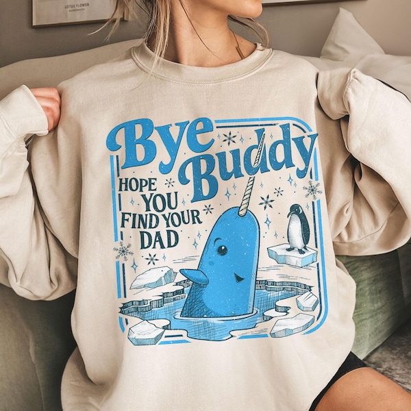 Bye Buddy Hope You Find Your Dad Sweatshirt, Buddy Narwhal Xmas T Shirt, Christmas Classic Movie Crewneck, Whale Festive Gift