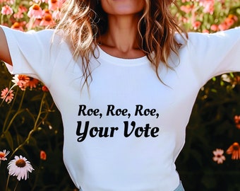 Roe Roe Roe Your Vote T-Shirt |  Women's Rights | Roe | Roe V Wade | Pro Choice | Color Choice