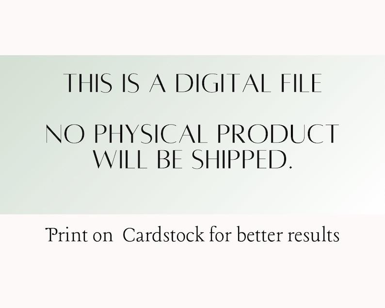 May include: Text on a white background that reads "THIS IS A DIGITAL FILE NO PHYSICAL PRODUCT WILL BE SHIPPED. Print on Cardstock for better results"