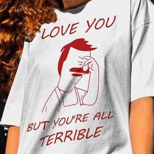 I Love You But You're Terrible Shirt -vintage cartoon tshirts,bob's burgers shirt,bobs burgers sweatshirt,bobs burgers hoodie,bob's burgers