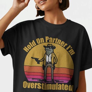 Hold On Partner I&#39;m Overstimulated Cowboy Frog Shirt-graphic tee,cowboy frog shirt,cowboy frog sweatshirt,hold on partner i&#39;m overstimulated