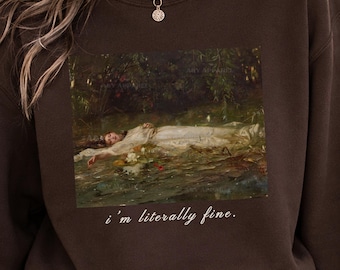 I'm Fine Sarcastic Sweatshirt, Ophelia Fine Art Lover Crewneck, Funny Vintage Painting, Classical Literature Graphic, Dark Academia Gift