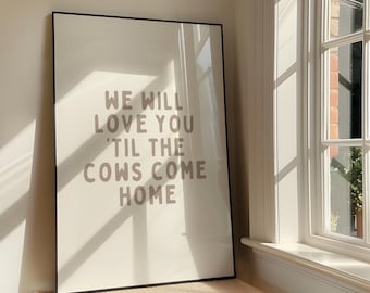 We Will Love You Til The Cows Come Home Wall Art - Neutral Nursery Decor Printable Artwork - Country Quote Poster Design - Digital Download