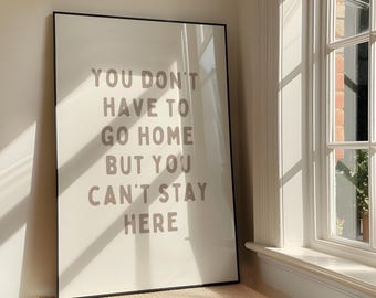 You Don't Have To Go Home But You Can't Stay Here Wall Art Print - Bold Hallway Printable Artwork - Sassy Poster Design - Digital Download