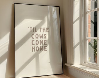 Til The Cows Come Home Wall Art Print - Bold Sassy Printable Artwork - Country Farmhouse Poster Design - Ranch Farm Decor - Digital Download