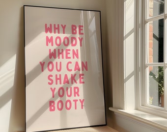 Why Be Moody When You Can Shake Your Booty Wall Print - Bold Sassy Humour Printable Artwork - Funny Quote Poster Design - Digital Download