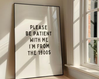 Please Be Patient With Me I'm From The 1900s Wall Art - Old Age Humour Printable Artwork - Funny Quote Poster Design - Digital Download