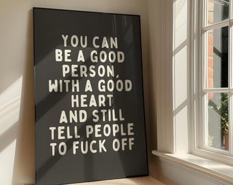You Can Be A Good Person And Still Tell People To Fuck Off Wall Art - Humour Printable Artwork - Swearing Poster Design - Digital Download