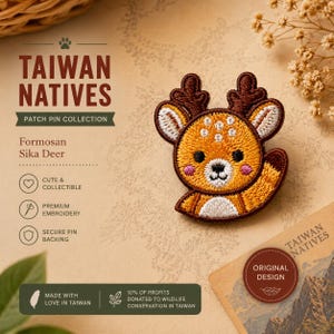 May include: An embroidered patch pin of a Formosan Sika Deer with brown antlers, orange fur, white spots, and pink cheeks. The text reads TAIWAN NATIVES PATCH PIN COLLECTION, Formosan Sika Deer, CUTE & COLLECTIBLE, PREMIUM EMBROIDERY, SECURE PIN BACKING, MADE WITH LOVE IN TAIWAN, 10% OF PROFITS DONATED TO WILDLIFE CONSERVATION IN TAIWAN, ORIGINAL DESIGN.