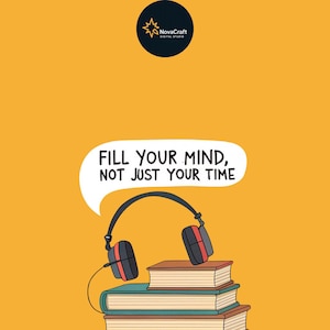 May include: Illustration with a yellow background featuring a stack of books, a pair of headphones, and a speech bubble with the text "FILL YOUR MIND, NOT JUST YOUR TIME." A logo for NovaCraft Digital Studio is in the top left corner.