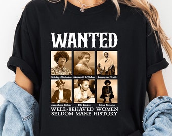 Wanted Well Behaved Women Seldom Make History Shirt, Black Women Leaders Shirt, African American Shirt, Black Lives Matter Shirt, BLM Gift