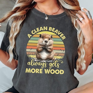 Comfort Colors A Clean Beaver Always Gets More Wood Shirt, Dirty Humor Shirt, Adult Humor Shirt, Inappropriate Tshirt, Woman Aesthetic Shirt