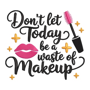 May include: A white background with the text "Don't let Today be a waste of Makeup" in black script. The image includes a pink lip graphic, a black mascara wand with a pink brush, and gold starburst accents.