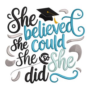 May include: A graduation-themed design with the words "She believed she could so she did" in a cursive font. The text is in black, light blue, and light green. A black graduation cap with a gold tassel is at the top.