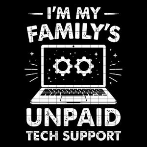 May include: Black and white graphic design with the text "I'm my family's unpaid tech support". The design features a laptop with two gears on the screen.