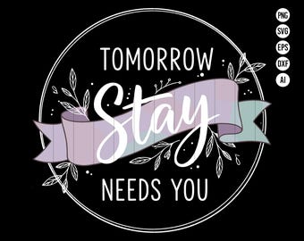 Tomorrow Stay Needs You SVG PNG Suicide Prevention Mental Health Awareness Quote Motivational Positive Life Hope Supp SVG Digital Download