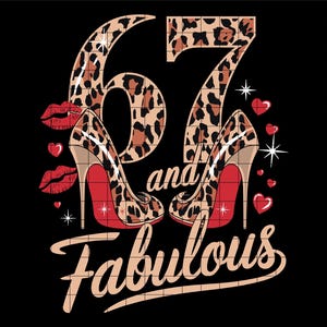 Op de afbeelding: Een grafisch ontwerp met het nummer 67 in een luipaardprint met de woorden "and fabulous" eronder. Het nummer 67 is omringd door rode lippen en harten. Twee rode hakken met luipaardprint bevinden zich aan weerszijden van het nummer 67.