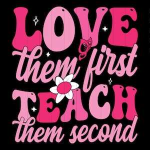 Love Them First, Teach Them Second PNG SVG Inspirational Teacher svg Valentines Teacher png love teacher Png teacher PNG download