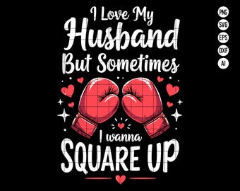 May include: A white graphic design with the text "I Love My Husband But Sometimes I Wanna Square Up" with two red boxing gloves in the center.