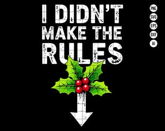 May include: Black graphic design with the text "I DIDN'T MAKE THE RULES" in white, distressed font. A green holly branch with red berries and a white arrow pointing down is centered below the text. The image includes file type icons.