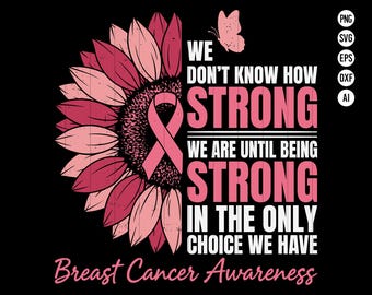 May include: A graphic design for Breast Cancer Awareness. It features a pink sunflower with a pink ribbon, a butterfly, and text that reads "We don't know how strong we are until being strong in the only choice we have." The background is black.