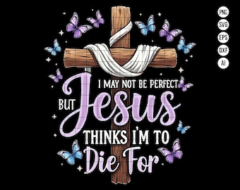 May include: A graphic design featuring a wooden cross with a white cloth draped over it, surrounded by butterflies. The text reads "I MAY NOT BE PERFECT BUT Jesus THINKS I'M TO Die For" in a decorative font, set against a black background.