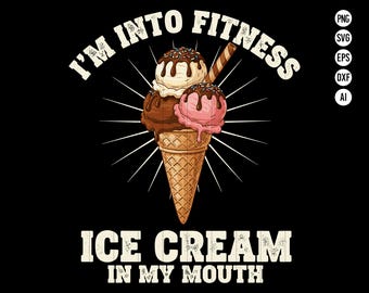 May include: A graphic design on a black background features an ice cream cone with three scoops of ice cream. The text reads "I'M INTO FITNESS" above the ice cream and "ICE CREAM IN MY MOUTH" below.