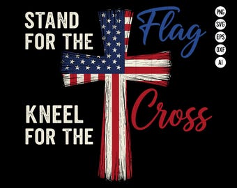 Stand for the Flag Kneel for the Cross Patriotic Christian SVG Design with American Flag and Cross for Faith and Freedom Shirts
