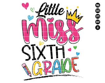 May include: A colorful graphic design with the text "Little Miss Sixth Grade" in black, pink, yellow, and green. A yellow crown is above the text "Miss". A pencil with rainbow stripes is below the text "Sixth Grade".