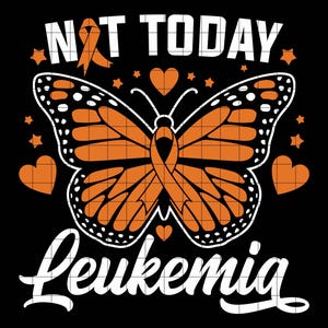 May include: Orange butterfly with a ribbon, a heart, and the text "NOT TODAY LEUKEMIA".