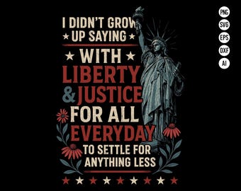 May include: Black graphic design featuring the Statue of Liberty and text that reads "I didn't grow up saying with liberty & justice for all everyday to settle for anything less." Includes floral and star accents.