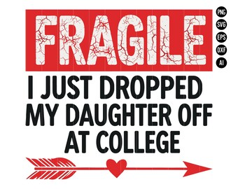 Fragile I Just Dropped My Daughter Off At College SVG PNG Funny Parent Freshman Move In Back To School Mom Dad Humor Quote Digital Download
