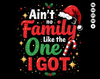 May include: A festive graphic design on a black background, featuring the text "Ain't no Family Like the One I Got" in red, green, and white. A Santa hat and candy cane are included in the design, along with stars and holly.