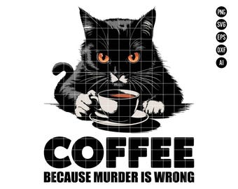 Black Cat Drinking Coffee Because Murder Is Wrong PNG, Funny Grumpy Cat Coffee SVG, Dark Humor Cat Lover Clipart, Sarcastic Coffee Quote SVG