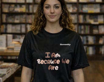 I Am Because We Are T-Shirt | Humanity text, brown tones
