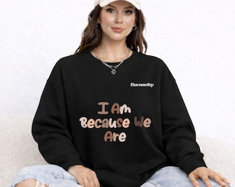 I Am Because We Are sweatshirt | Humanity Crewneck, Afrocentric pride