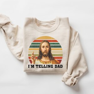 I'm Telling Dad Sweatshirt, Funny Jesus Shirt, Funny Religious Christian Jesus Meme Shirt, , Funny Religious Gift, Jesus Meme, Gift For Her image 3