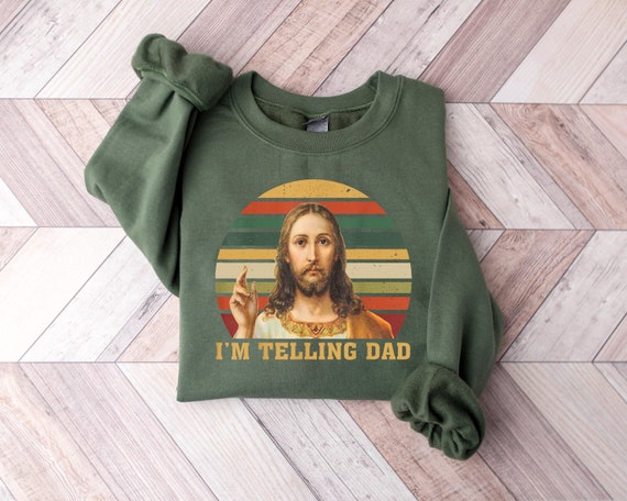 I'm Telling Dad Sweatshirt, Funny Jesus Shirt, Funny Religious Christian Jesus Meme Shirt, , Funny Religious Gift, Jesus Meme, Gift For Her