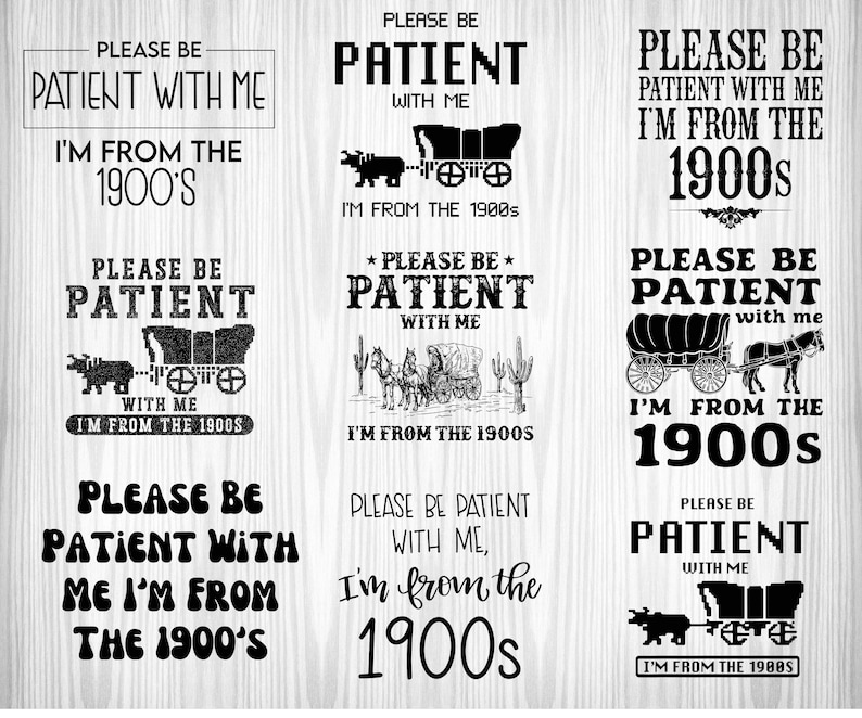May include: A set of nine digital designs featuring a vintage-style wagon with the text "Please be patient with me, I'm from the 1900s". The designs are in black and white and have a rustic, western theme.