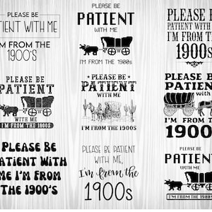 May include: A set of nine digital designs featuring a vintage-style wagon with the text "Please be patient with me, I'm from the 1900s". The designs are in black and white and have a rustic, western theme.