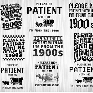 May include: Nine different designs of a black and white graphic with the text "Please be patient with me, I'm from the 1900s". Each design features a different font style and includes a small image of a wagon.
